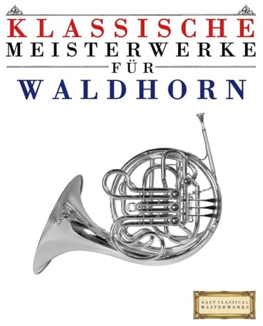 Klassische Meisterwerke für Waldhorn: Leichte Stücke von Bach, Beethoven, Brahms, Handel, Haydn, Mozart, Schubert, Tchaikovsky, Vivaldi und Wagner