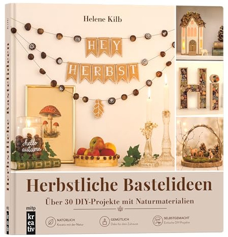 Herbstliche Bastelideen: Über 30 DiY-Projekte mit Naturmaterialien: Über 30 DiY-Projekte mit Naturmaterialien: wie Kastanien, Eicheln, Zapfen u.v.m.