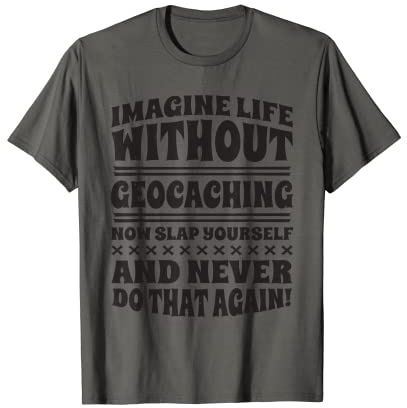 Imagine Life Without Geocaching T-Shirt