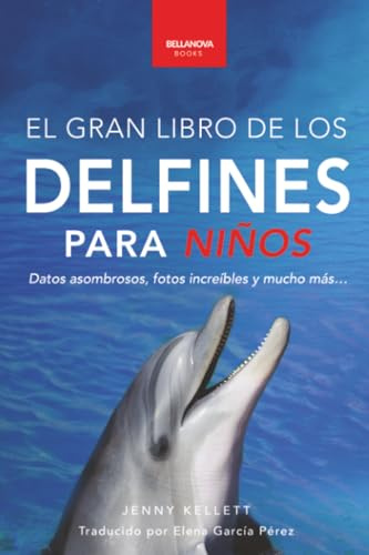 El Gran Libro de los Delfines para Niños: 100+ datos sorprendentes, fotos, curiosidades ¡y mucho más!: 5 (Libros de Animales para Niños)