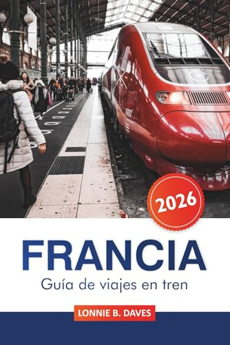 Francia Guía de Viajes en Tren 2026: Consejos esenciales para explorar rutas panorámicas, joyas ocultas y destinos imprescindibles por París, Lyon, Marsella y más allá en tren