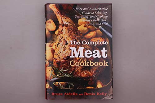 The Complete Meat Cookbook: A Juicy and Authoritative Guide to Selecting, Seasoning, and Cooking Today's Beef, Pork, Lamb, and Veal