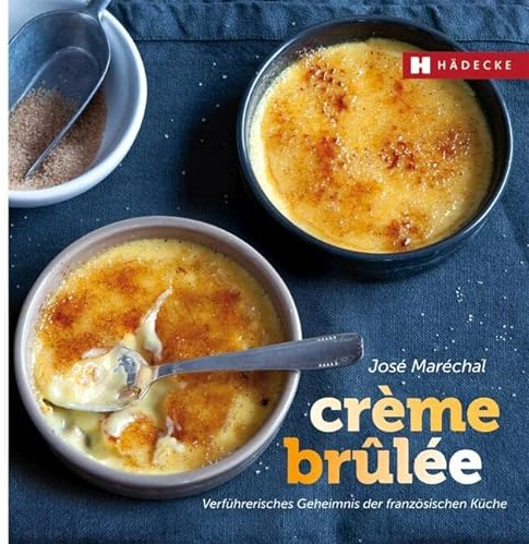 Crème brûlée: Verführerisches Geheimnis der französischen Küche (Genuss im Quadrat)