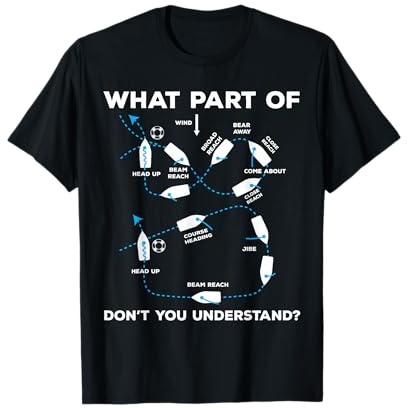 What Part of Sailing Don't You Understand Captain Sailboat T-Shirt