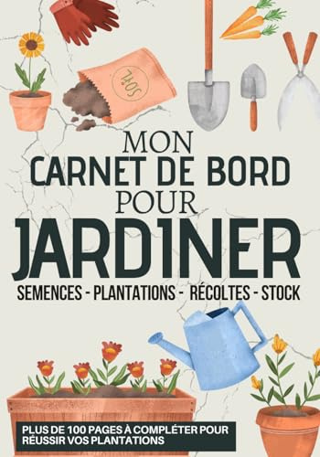 Carnet de Bord pour Jardiner: Le journal à remplir pour le suivi des cultures de légumes du potager | 110 pages à compléter pour suivre l’entretien du ... de notes pour la permaculture et le jardinage