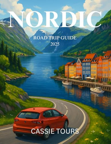 NORDIC ROAD TRIP GUIDE 2025: Discover Breathtaking Landscapes, Hidden Gems, and Vibrant Cities across Scandinavia with Detailed Itineraries and Expert Travel Tips