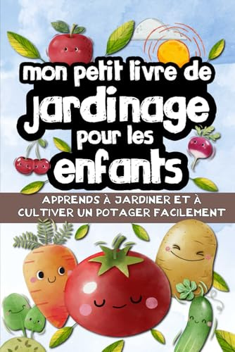 Mon petit livre de jardinage pour les enfants: Apprendre à jardiner facilement - Cultiver son potager, fruits et légumes, pour les petits jardiniers.
