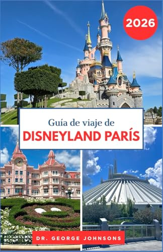 Guía de viaje de Disneyland París 2026: Explora atracciones icónicas, restaurantes y entretenimiento con consejos de expertos (La Lista de Deseos del Viajero 2026)