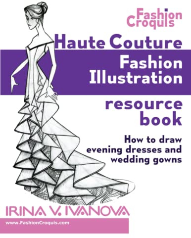 Haute Couture Fashion Illustration Resource Book: How to draw evening dresses and wedding gowns (Fashion Croquis Books)