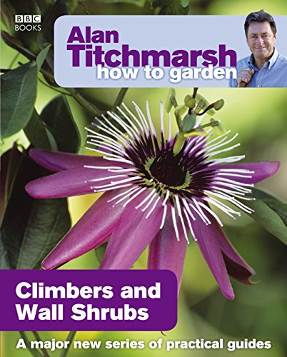 Alan Titchmarsh How to Garden: Climbers and Wall Shrubs: 21 (How to Garden, 21)