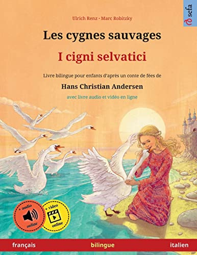Les cygnes sauvages – I cigni selvatici (français – italien). D'après un conte de fées de Hans Christian Andersen: Livre bilingue pour enfants à partir de 4-6 ans, avec livre audio MP3 à télécharger