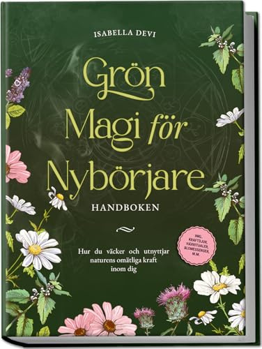Grön magi för nybörjare - Handboken: Hur du väcker och utnyttjar naturens omätliga kraft inom dig | inkl. kraftdjur, häxritualer, blomessenser, m.m.
