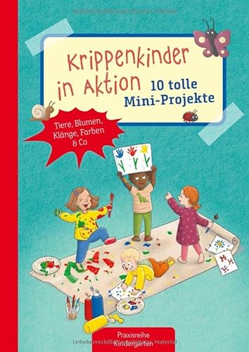 Krippenkinder in Aktion - 10 tolle Mini-Projekte: Tiere, Blumen, Klänge, Farben & Co (Die Praxisreihe für Kindergarten und Kita)