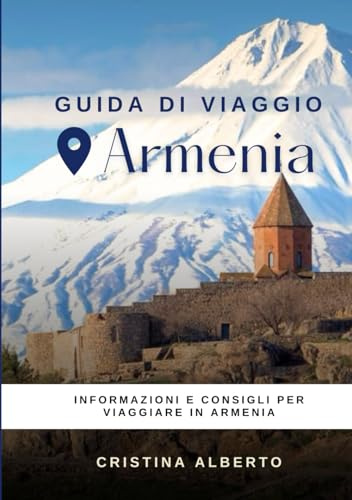 Viaggiare in Armenia: guida informativa per conoscere il paese e consigli utili per il viaggio
