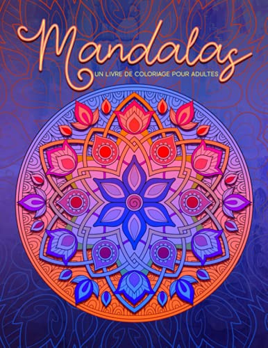 Mandalas - Un livre de coloriage pour adultes