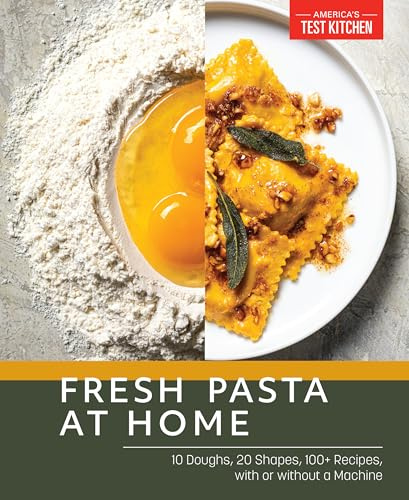 Fresh Pasta at Home: 10 Doughs, 20 Shapes, 100+ Recipes, with or without a Machine: Homemade Pasta with or without a Machine, with 100 Foolproof, Flexible Recipes