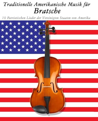 Traditionelle Amerikanische Musik für Bratsche: 10 Patriotischen Lieder der Vereinigten Staaten von Amerika