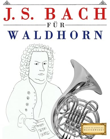 J. S. Bach Für Waldhorn: 10 Leichte Stücke Für Waldhorn Anfänger Buch