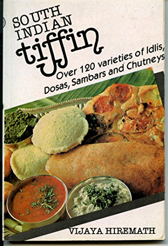 South Indian Tiffin: 120 Varieties of Idlis, Dosas, Sambar and Chutney