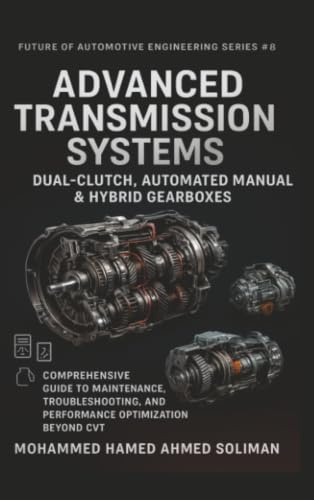 Advanced Transmission Systems: Dual-Clutch, Automated Manual & Hybrid Gearboxes: Comprehensive Guide to Maintenance, Troubleshooting, and Performance Optimization Beyond CVT