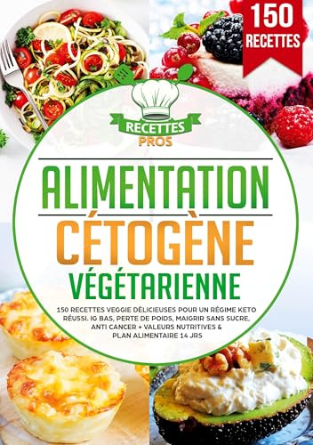 Alimentation cétogène végétarienne: 150 recettes veggie délicieuses pour un régime keto réussi. IG bas, perte de poids, maigrir sans sucre, anti cancer + Valeurs nutritives & Plan alimentaire 14 jrs