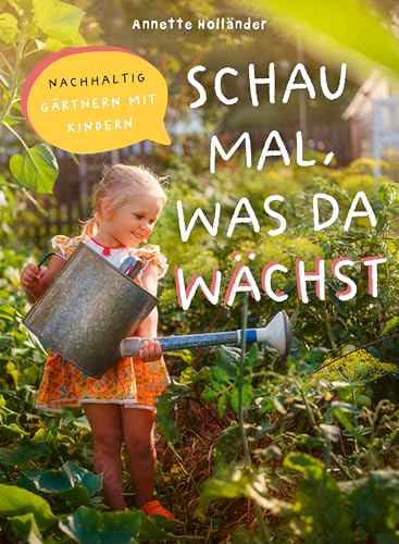 Schau mal, was da wächst: Nachhaltig gärtnern mit Kindern. Gartenabenteuer für Kinder, Entdecken, Lernen, Spielen für junge Entdecker, Naturerlebnis über Pflanzen, Tiere, Ökosysteme im eigenen Garten