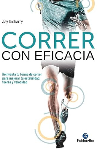 Correr con eficacia. Reinventa tu forma de correr para mejorar tu estabilidad, fuerza y velocidad (Deportes)