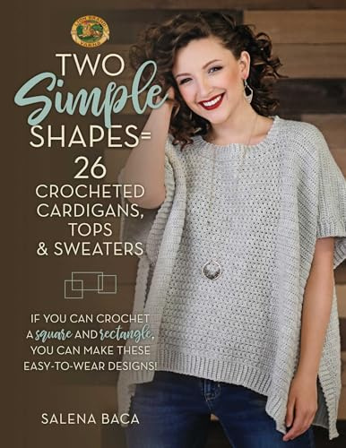 Two Simple Shapes = 26 Crocheted Cardigans, Tops & Sweaters: If you can crochet a square and rectangle, you can make these easy-to-wear designs!