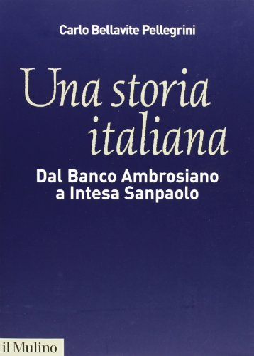 Una storia italiana. Dal Banco Ambrosiano a Intesa Sanpaolo. Con i diari di Carlo Azeglio Ciampi