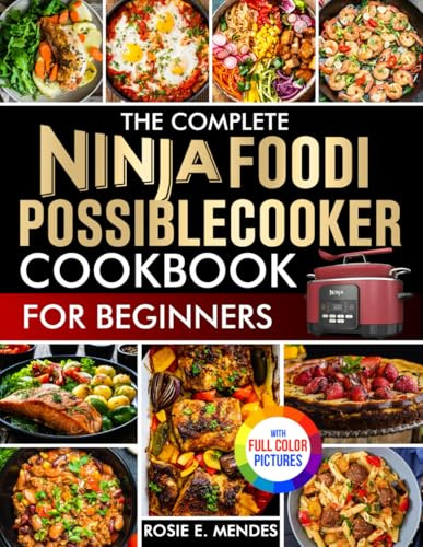 The Complete Ninja Foodi PossibleCooker Cookbook for Beginners: Simple, Tasty, Fully Guided Recipes to Cook with Joy, Save Time, Eat Better, and Master Everyday Meals| Full Color Edition