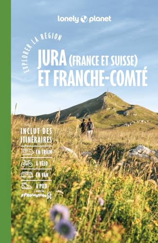 Lonely Planet - Guide Jura et Franche-Comté Explorer la région 2026-2027: Randonnées, itinéraires à vélo, en train et en van