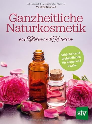 Ganzheitliche Naturkosmetik aus Blüten und Kräutern: Schönheit und Wohlbefinden für Körper und Psyche