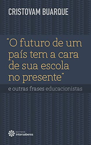 O Futuro de Um País Tem a Cara de Sua Escola no Presente. E Outras Frases Educacionistas