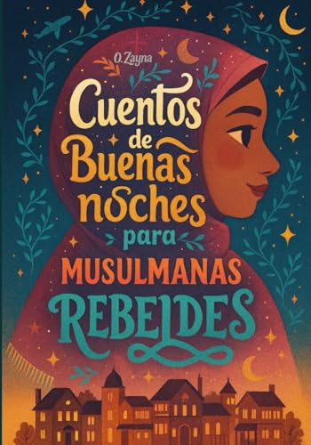 Cuentos de buenas noches para musulmanas rebeldes: Mujeres que inspiran