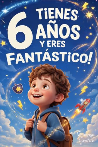 ¡Tienes 6 Años y Eres Fantástico! Historias Inspiradoras para Niños: Un libro increíble con 15 cuentos que te harán ganar confianza en ti mismo y sacar a la luz toda tu garra y potencial escondido
