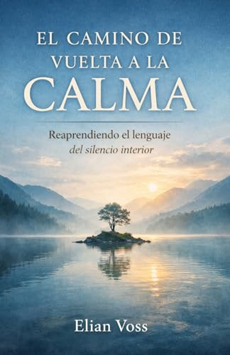 EL CAMINO DE VUELTA A LA CALMA: Reaprendiendo el lenguaje del silencio interior[Spanish Edition]