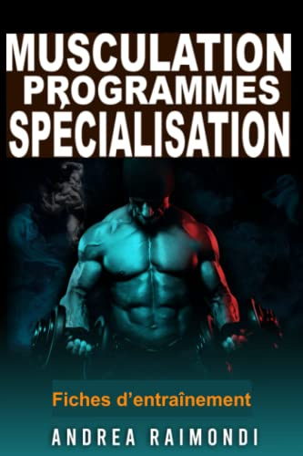Musculation. Programmes de Spécialisation groupes musculaires: Fiches d’Entraînement de Musculation et de Fitness pour Pectoraux, Dorsaux, Épaules, Jambes, Bras, Abdominaux
