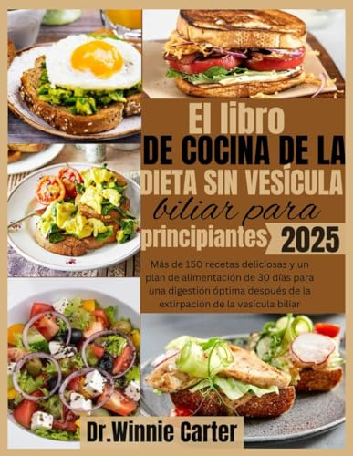El libro de cocina de la dieta sin vesícula biliar para principiantes 2025: Más de 150 recetas deliciosas y un plan de alimentación de 30 días para ... de la extirpación de la vesícula biliar
