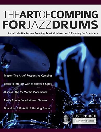 The Art of Comping for Jazz Drums: An Introduction to Jazz Comping, Musical Interaction & Phrasing for Drummers