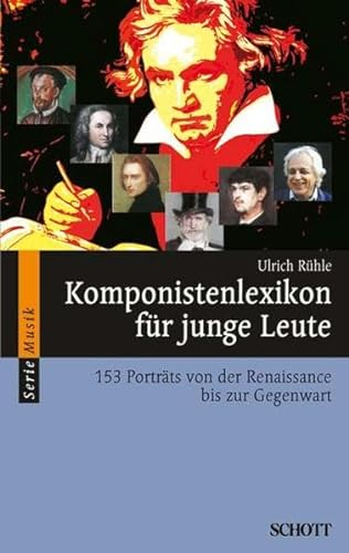 Komponistenlexikon für junge Leute: 153 Porträts von der Renaissance bis zur Gegenwart (Serie Musik)