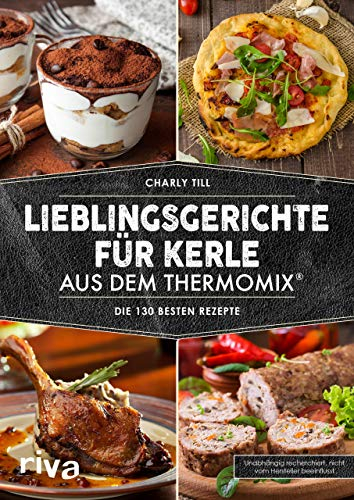 Lieblingsgerichte für Kerle aus dem Thermomix®: Die 130 besten Rezepte (Kochbücher für den Thermomix, Band 13)