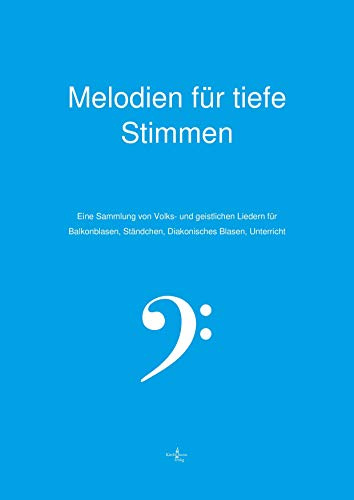 Melodien für tiefe Stimmen - Blasinstrumente: Eine Sammlung von Volks- und geistlichen Liedern für Balkonblasen, Ständchen, Diakonisches Blasen, Unterricht