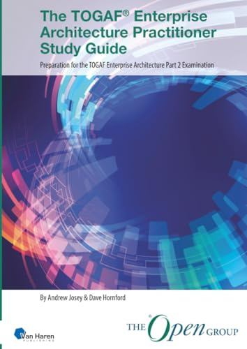 The TOGAF® Enterprise Architecture Practitioner Study Guide – Part 2 examination: Preparation for the TOGAF Enterprise Architecture Part 2 Examination (TOGAF® Standard, 10th Edition)