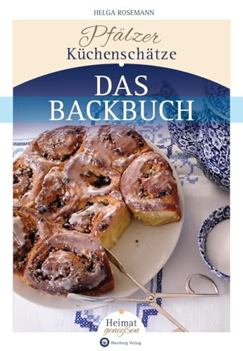 Pfälzer Küchenschätze - Das Backbuch - Köstliche Backtraditionen aus der Pfalz – Vom Ofen direkt ins Herz (Kochen und Kulinarisch)