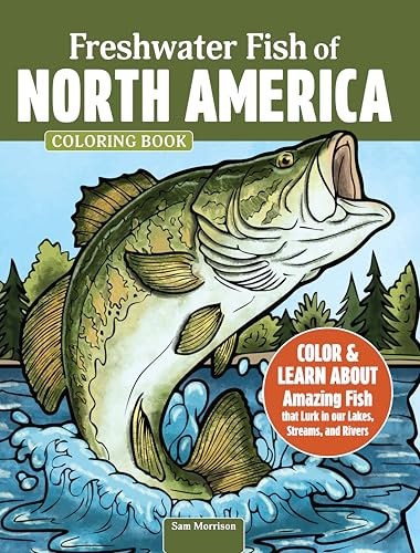 Freshwater Fish of North America Coloring Book: Color & Learn about Amazing Fish That Lurk in Our Lakes, Streams, and Rivers