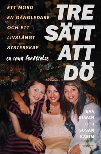 Tre sätt att dö : ett mord, en gängledare och ett livslångt systerskap