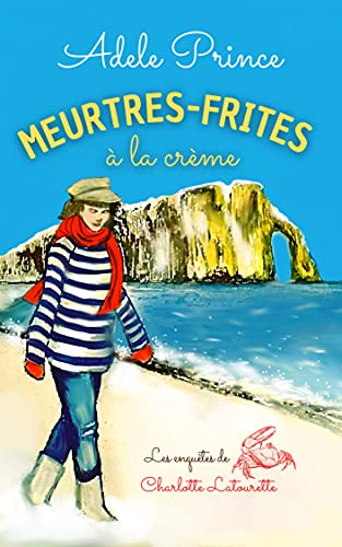 MEURTRES-FRITES à la crème: un roman policier cosy crime en Normandie (Les Enquêtes de Charlotte Latourette, un cosy mystery t. 1)