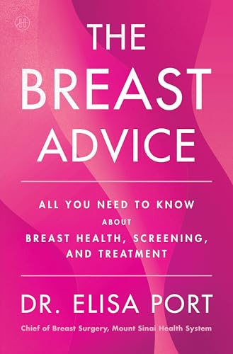 The Breast Advice: All You Need to Know About Breast Health, Screening, and Treatment
