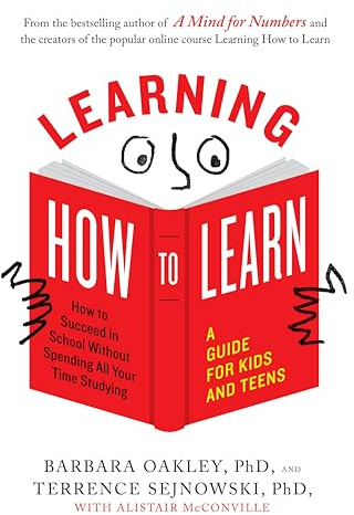 Learning How to Learn: How to Succeed in School Without Spending All Your Time Studying: How to Succeed in School Without Spending All Your Time Studying; A Guide for Kids and Teens
