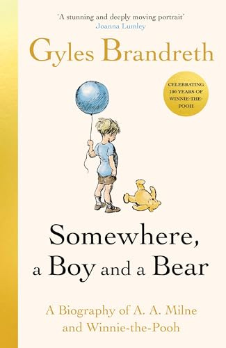Somewhere, a Boy and a Bear: The Remarkable Life of A.A. Milne and the Legacy of Winnie the Pooh